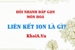 Liên kết ion là gì, ví dụ về liên kết ion? Hỏi nhanh đáp gọn môn Hoá